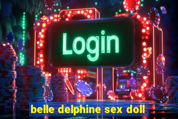 belle delphine sex doll